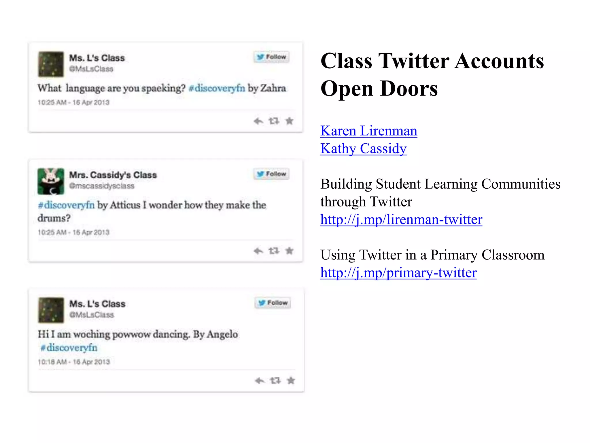 Karen Lirenman
Kathy Cassidy
Building Student Learning Communities
through Twitter
http://j.mp/lirenman-twitter
Using Twitter in a Primary Classroom
http://j.mp/primary-twitter
Class Twitter Accounts
Open Doors
 