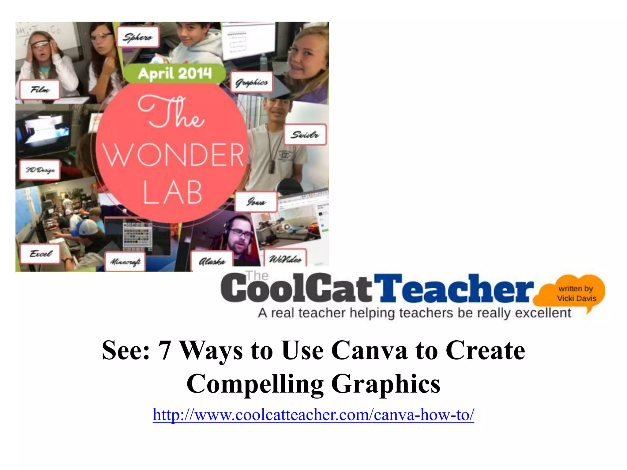 See: 7 Ways to Use Canva to Create
Compelling Graphics
http://www.coolcatteacher.com/canva-how-to/
 