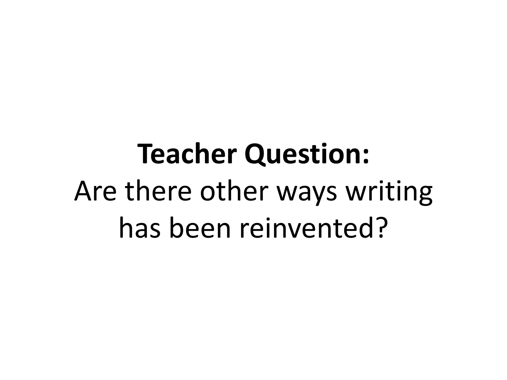 Teacher Question:
Are there other ways writing
has been reinvented?
 