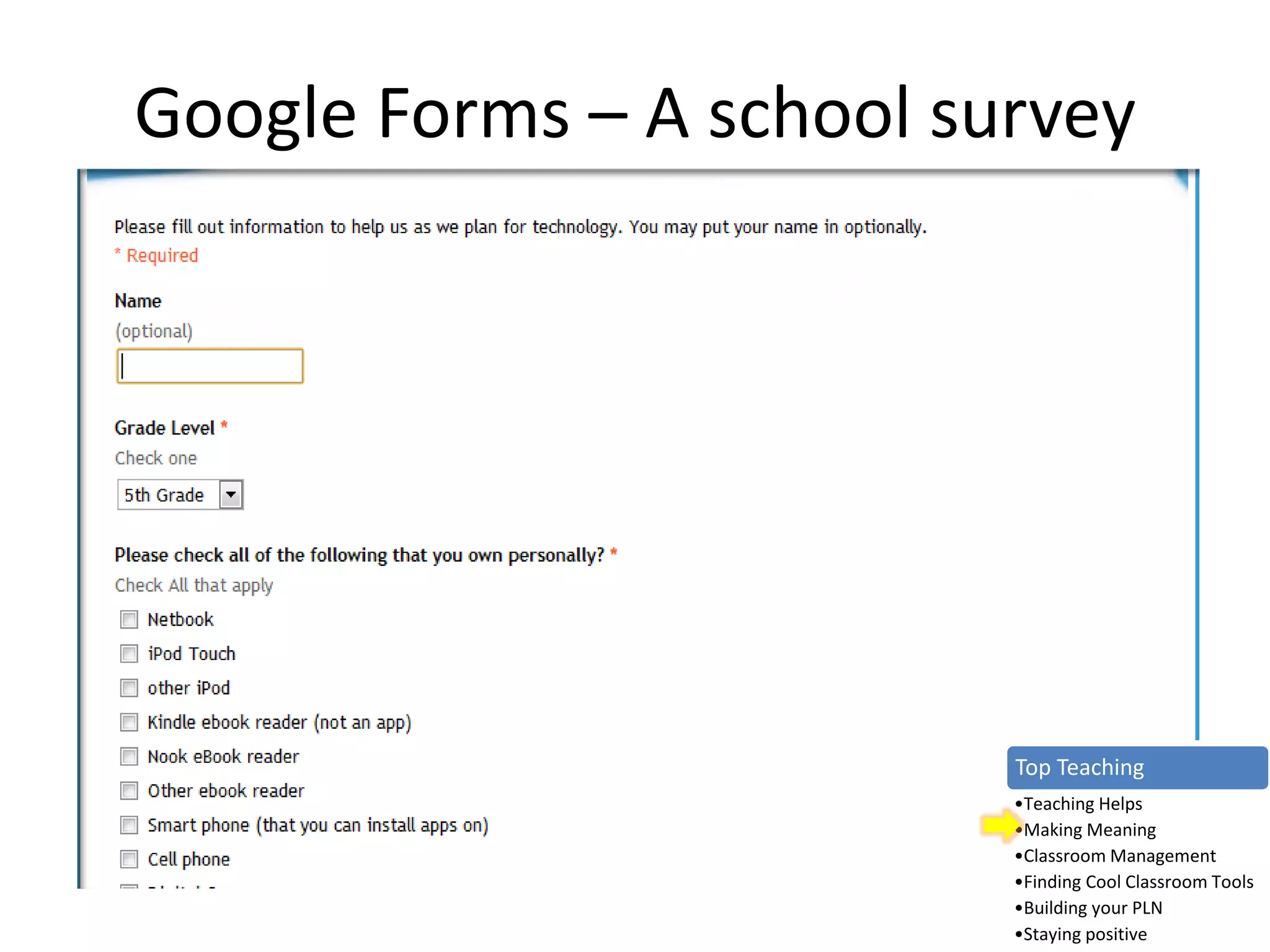 Google Forms – A school survey
Top Teaching
•Teaching Helps
•Making Meaning
•Classroom Management
•Finding Cool Classroom Tools
•Building your PLN
•Staying positive
 