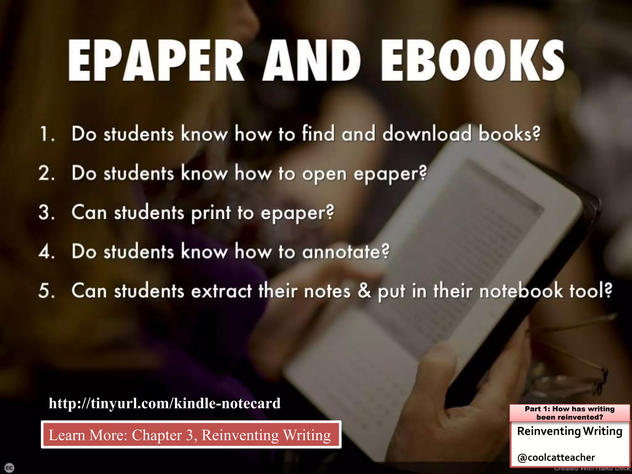 http://tinyurl.com/kindle-notecard
ReinventingWriting
@coolcatteacher
Part 1: How has writing
been reinvented?
Learn More: Chapter 3, Reinventing Writing
 