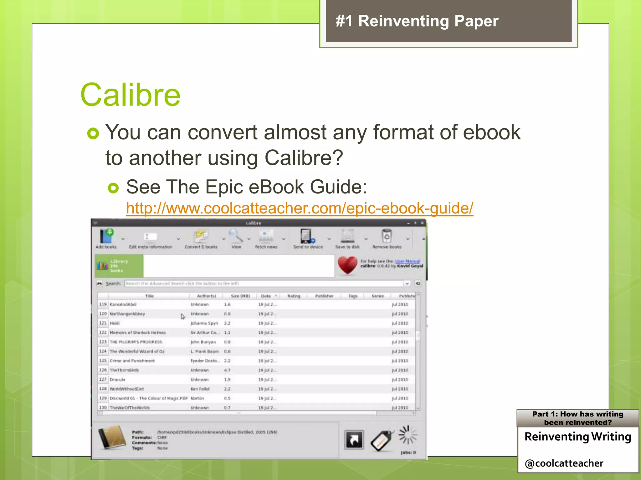 Calibre
 You can convert almost any format of ebook
to another using Calibre?
 See The Epic eBook Guide:
http://www.coolcatteacher.com/epic-ebook-guide/
ReinventingWriting
@coolcatteacher
Part 1: How has writing
been reinvented?
#1 Reinventing Paper
 