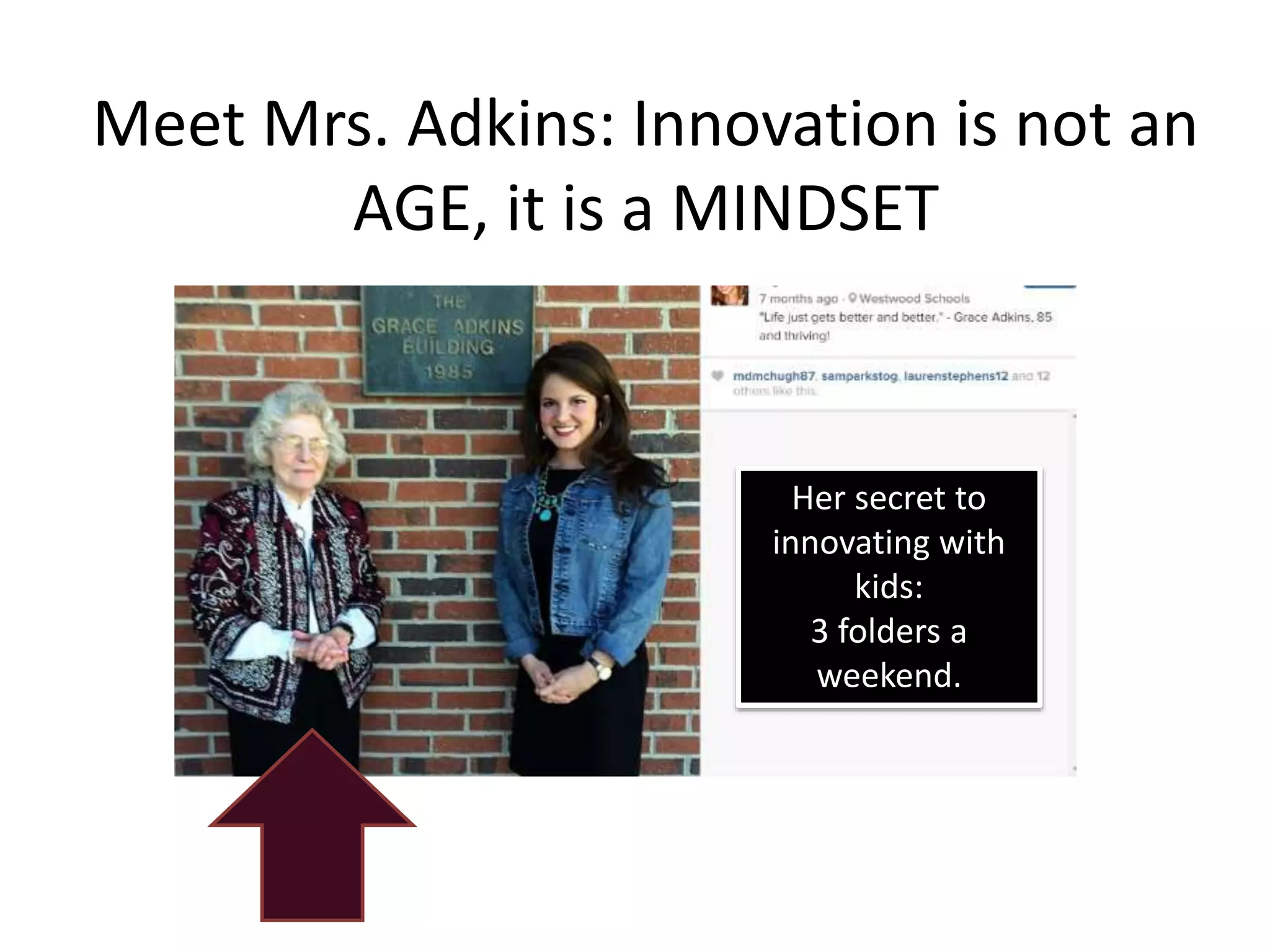 Meet Mrs. Adkins: Innovation is not an
AGE, it is a MINDSET
Her secret to
innovating with
kids:
3 folders a
weekend.
 