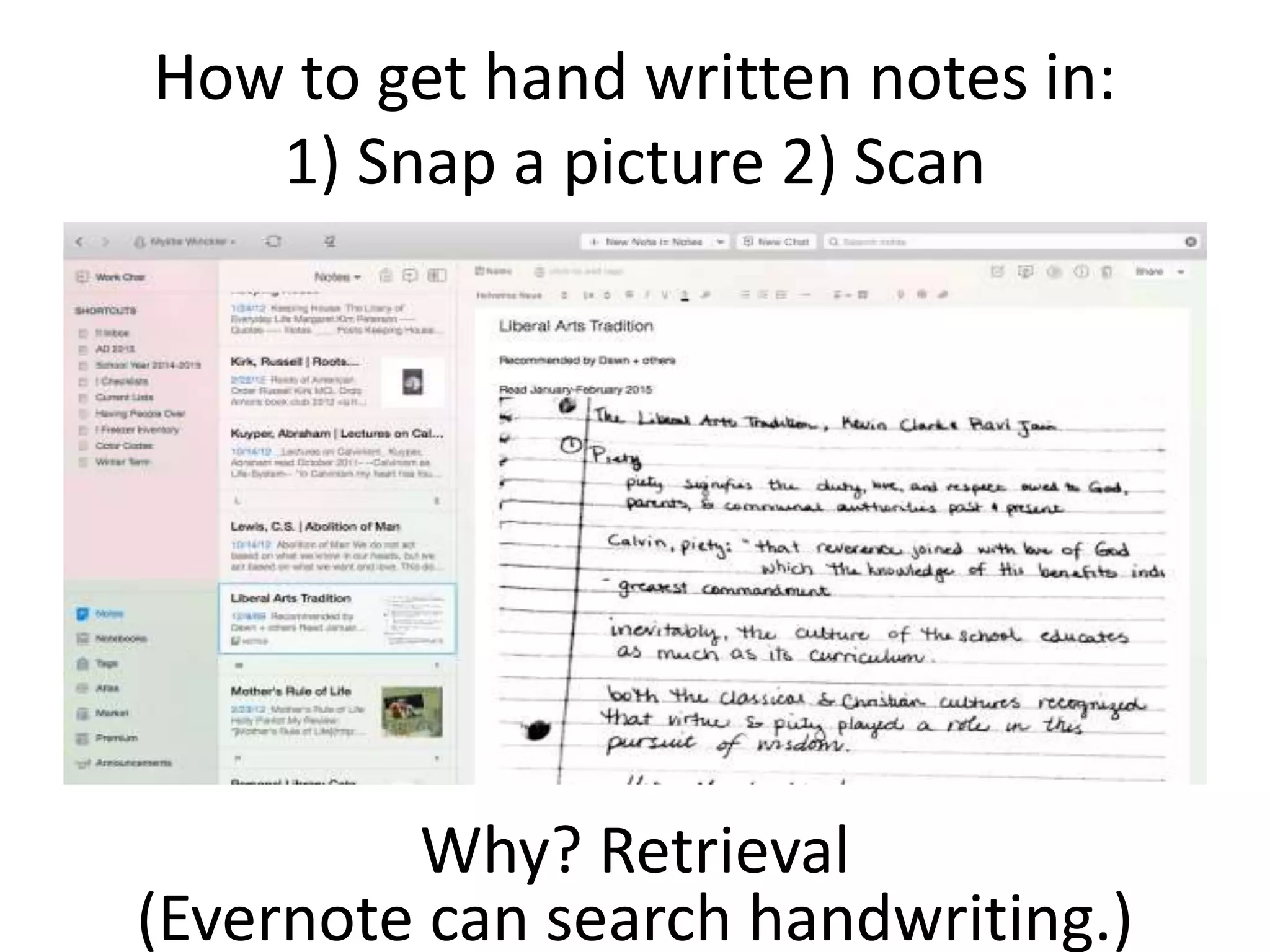 How to get hand written notes in:
1) Snap a picture 2) Scan
Why? Retrieval
(Evernote can search handwriting.)
 