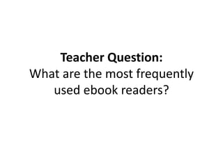 5 Most popular ebook readers
 Kindle
 iBook
 Nook
 Kobo
 Google Play Books
Learn More: Epic Ebook Guide
http://www.co...