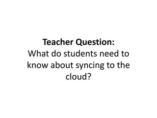 Teacher Question:
What if I want to swap cloud
sync services and use a
different one?
 