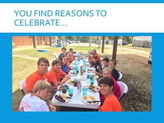 YOU FIND REASONSTO
CELEBRATE…
 