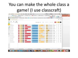 You can make the whole class a
game! (I use classcraft)
 