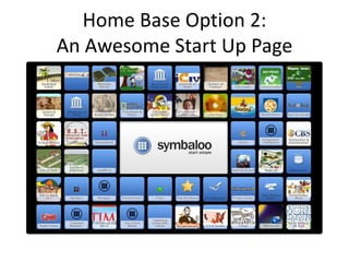 Home Base Option 2:
An Awesome Start Up Page
 