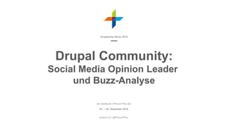 Drupal Community:
Social Media Opinion Leader
und Buzz-Analyse
Jan Sedlacek | Previon Plus AG
03. – 04. Dezember 2016
previon.ch | @PrevionPlus
Drupalcamp Munic 2016
 