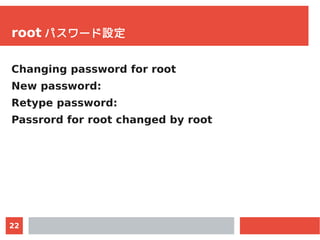 22
root パスワード設定
Changing password for root
New password:
Retype password:
Passrord for root changed by root
 