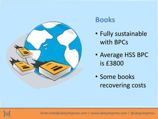 brian.hole@ubiquitypress.com | www.ubiquitypress.com | @ubiquitypress
• Fully sustainable
with BPCs
• Average HSS BPC
is £...