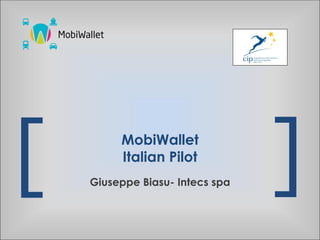 [
[MobiWallet
Italian Pilot
Giuseppe Biasu- Intecs spa
 