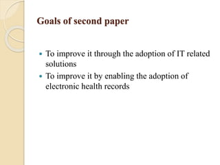 Goals of second paper
 To improve it through the adoption of IT related
solutions
 To improve it by enabling the adoption of
electronic health records
 
