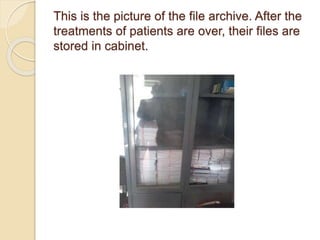 This is the picture of the file archive. After the
treatments of patients are over, their files are
stored in cabinet.
 