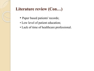 Literature review (Con…)
• Paper based patients' records;
• Low level of patient education;
• Lack of time of healthcare professional.
 