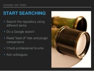 KICKING THE TIRES
START SEARCHING
▸Search the repository using
different terms
▸Do a Google search
▸Read “best of” lists a...