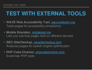 KICKING THE TIRES
TEST WITH EXTERNAL TOOLS
▸WAVE Web Accessibility Tool, wave.webaim.org
Tests pages for accessibility com...