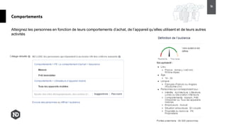 Atteignez les personnes en fonction de leurs comportements d’achat, de l’appareil qu’elles utilisent et de leurs autres
activités
Comportements
16
 