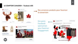 LE COMPTOIR CANADIEN – Facebook ADS
48
Des annonces produits pour favoriser
la conversion
Des posts
Facebook
sponsorisés
pour favoriser
l’engagement
 