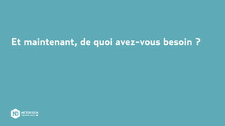 Et maintenant, de quoi avez-vous besoin ?
 