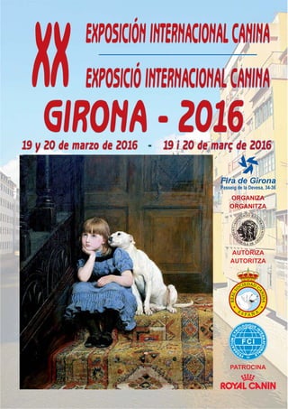 GIRONA - 2016GIRONA - 2016
XXXX EXPOSICIÓNINTERNACIONALCANINAEXPOSICIÓNINTERNACIONALCANINA
EXPOSICIÓINTERNACIONALCANINAEXPOSICIÓINTERNACIONALCANINA
19 y 20 de marzo de 201619 y 20 de marzo de 2016 19 i 20 de març de 201619 i 20 de març de 2016--
Fira de Girona
Passeig de la Devesa, 34-36
 