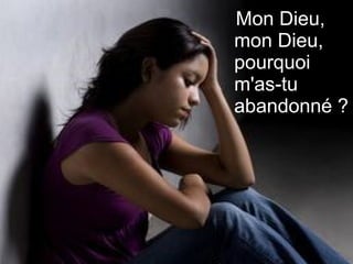 Mon Dieu,
mon Dieu,
pourquoi
m'as-tu
abandonné ?
 