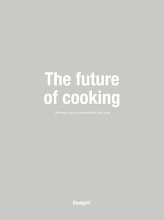 Reimagining our relationship with food.
of cooking
The future
 
