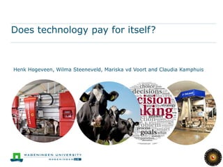 Does technology pay for itself?
Henk Hogeveen, Wilma Steeneveld, Mariska vd Voort and Claudia Kamphuis
 