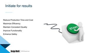#DWwebinar
Initiate for results
Reduce Production Time and Cost
Maximize Efficiency
Maintain Consistent Quality
Improve Functionality
Enhance Safety
 