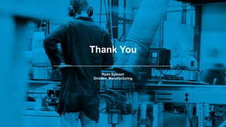 #DWwebinar
Thank You
Ryan Sybrant
Director, Manufacturing
 