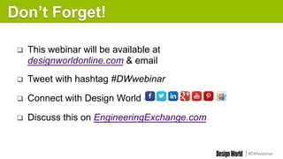 #DWwebinar
q  This webinar will be available at
designworldonline.com & email
q  Tweet with hashtag #DWwebinar
q  Connect with Design World
q  Discuss this on EngineeringExchange.com
Don’t Forget!
 