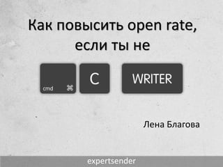 Как повысить open rate,
если ты не
expertsender
Лена Благова
 