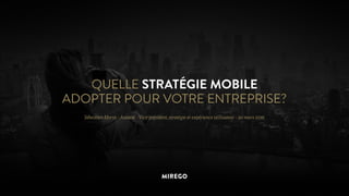 Conférence infopresse - 100% Mobilité - Mirego - Quelle stratégie mobile adopter pour une entreprise?