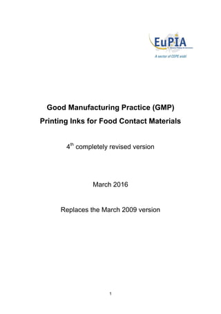 1
Good Manufacturing Practice (GMP)
Printing Inks for Food Contact Materials
4th
completely revised version
March 2016
Replaces the March 2009 version
 