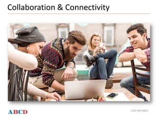 Collaboration & Connectivity
1.855.400.ABCD
 