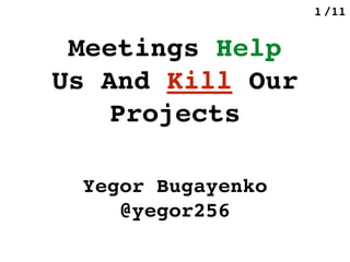 /111
Meetings Help
Us And Kill Our
Projects
Yegor Bugayenko 
@yegor256
 