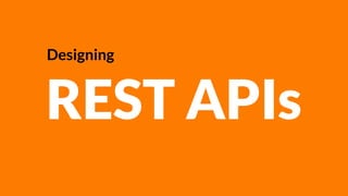 Designing
REST APIs
 