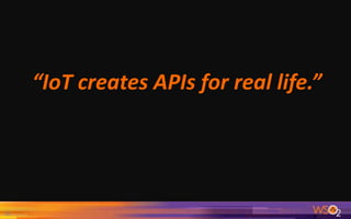 18
“IoT creates APIs for real life.”
 