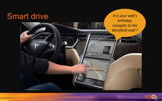 Smart drive
8
It is your wife’s
birthday,
navigate to the
Westfield mall ?
 