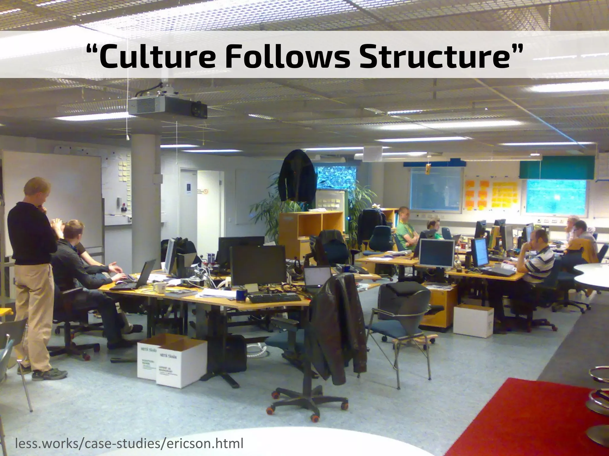 less.works/case-studies/ericson.html	
“Culture Follows Structure”
 