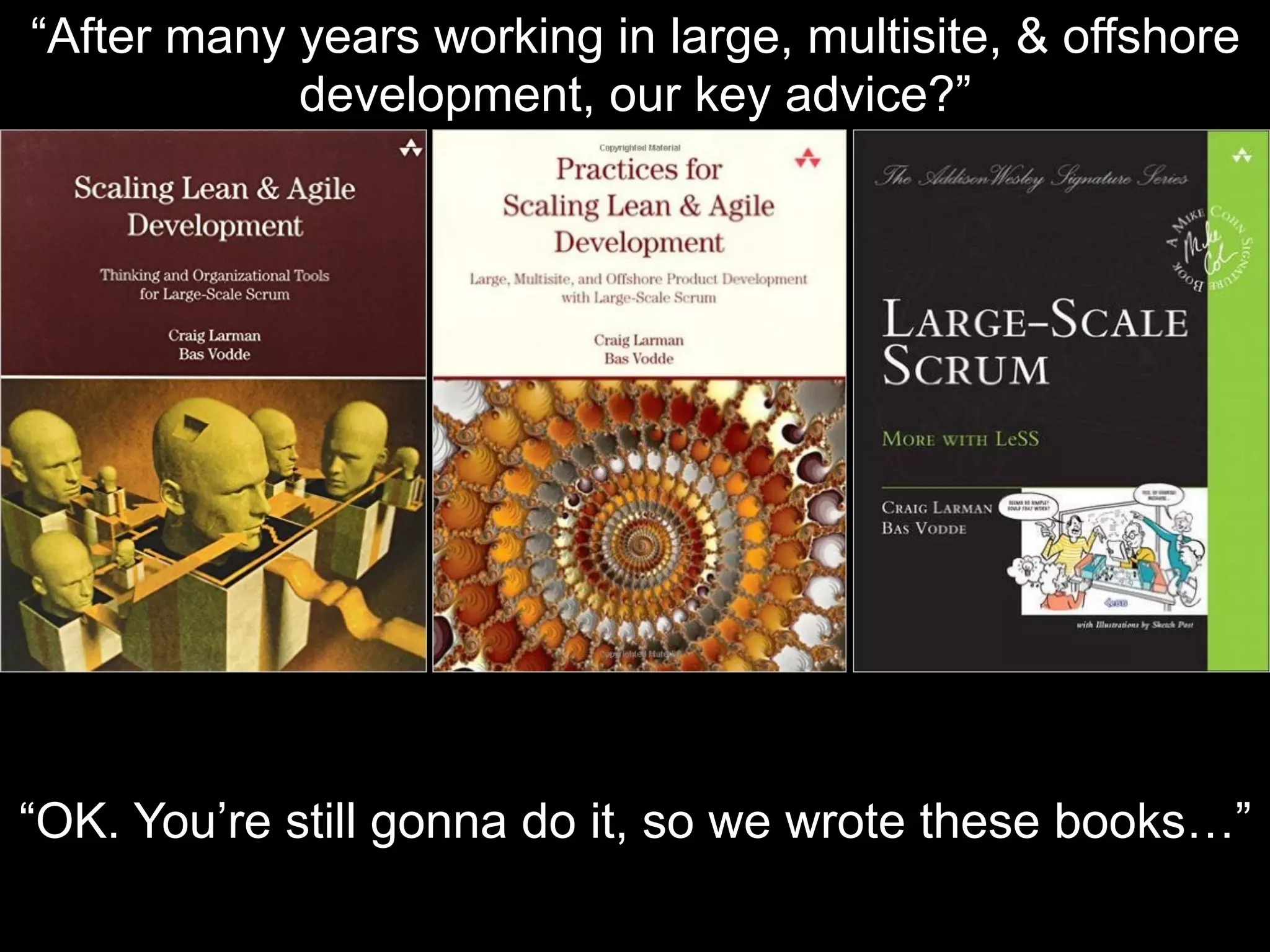 “After many years working in large, multisite, & offshore
development, our key advice?”
“OK. You’re still gonna do it, so we wrote these books…”
 