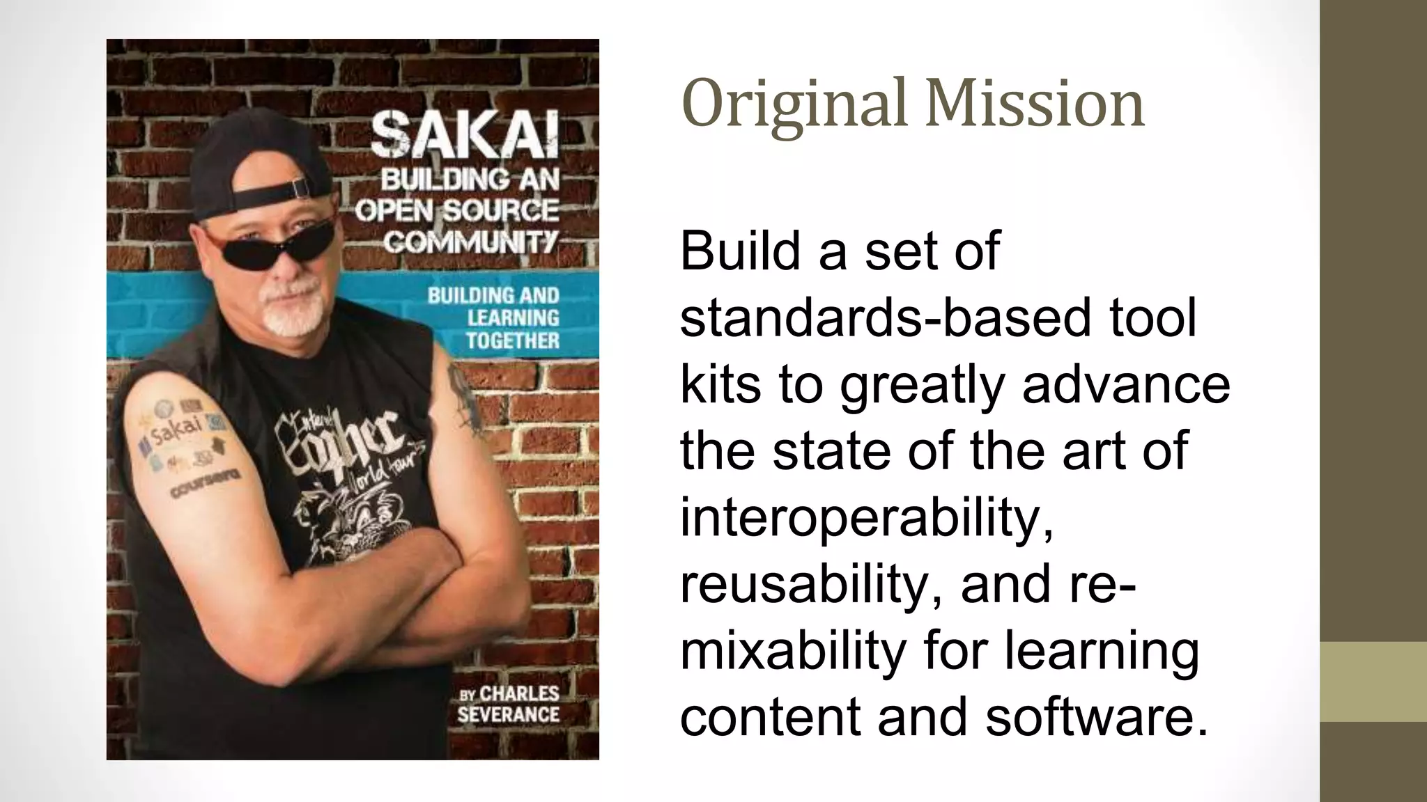 Original Mission
Build a set of
standards-based tool
kits to greatly advance
the state of the art of
interoperability,
reusability, and re-
mixability for learning
content and software.
 