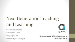 Next Generation Teaching
and Learning
Charles Severance
Sakai PMC Chair
LongSight, Inc.
University of Michigan
Apereo South Africa Conference
10-March 2016
 