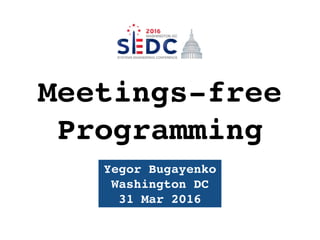 Yegor Bugayenko
Washington DC
31 Mar 2016
Meetings-free
Programming
 