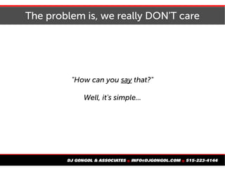 The problem is, we really DON'T care
"How can you say that?"
Well, it's simple...
 