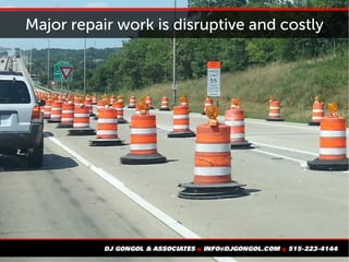 Major repair work is disruptive and costly
 