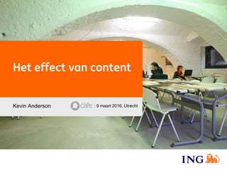 Het effect van content
Kevin Anderson | 9 maart 2016, Utrecht
 
