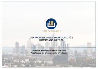 März 2016
Deutsche Mittelstandskredite als neue
Assetklasse für professionelle Investoren
DER PROFESSIONELLE MARKTPLATZ FÜR
MITTELSTANDSKREDITE
 