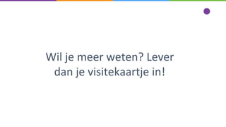 Wil je meer weten? Lever
dan je visitekaartje in!
 